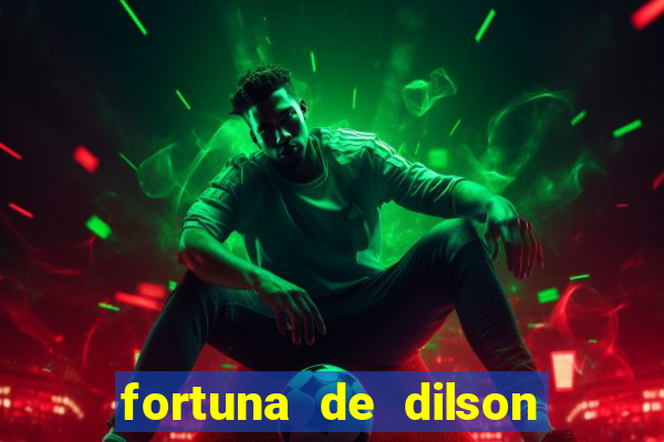 fortuna de dilson pereira da silva